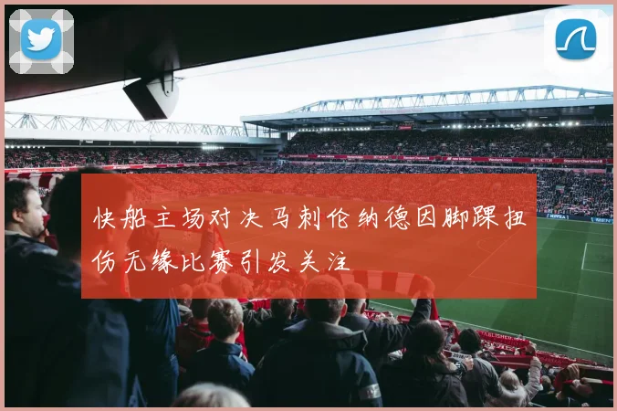 快船主场对决马刺伦纳德因脚踝扭伤无缘比赛引发关注